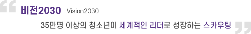 비전2030 / 35만명 이상의 청소년이 세계적인 리더로 성장하는 스카우팅 